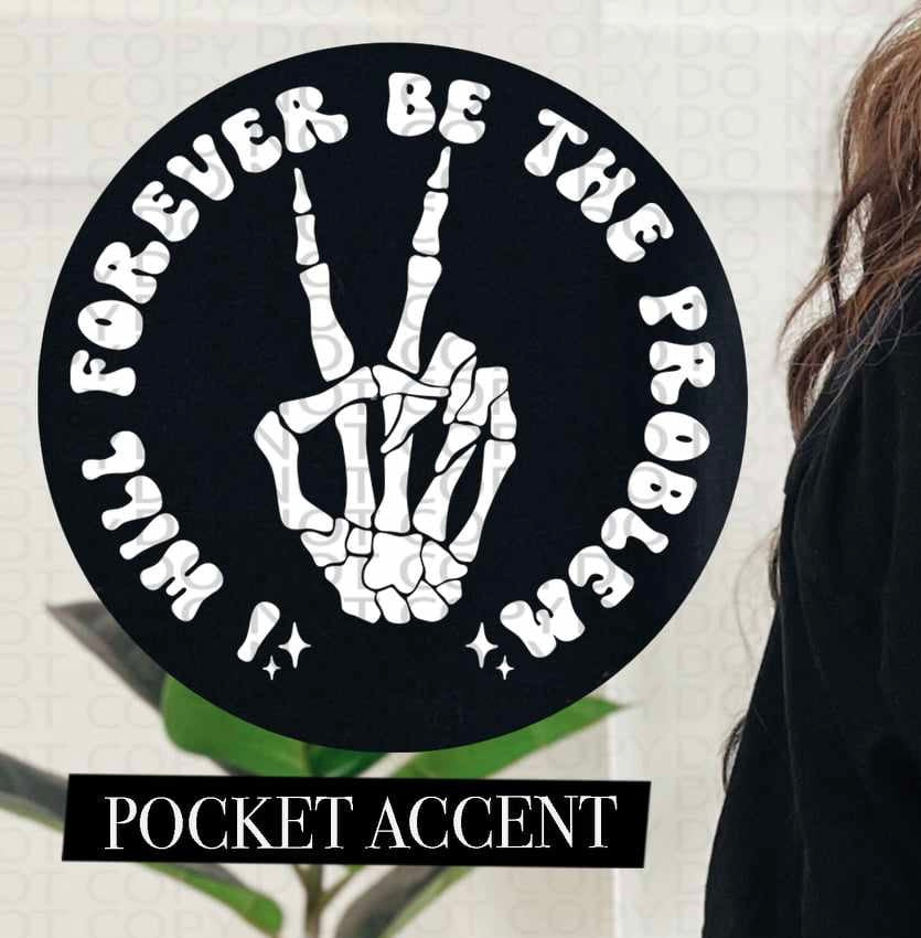 I will forever be the problem WHITE pocket (HW) 73566 DTF transfer