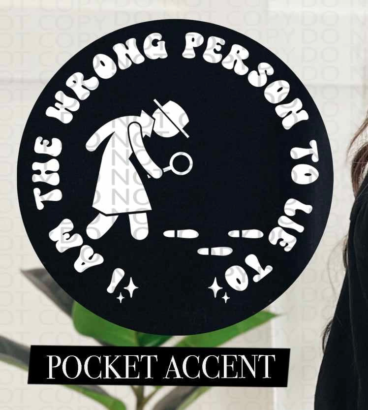 I am the wrong person to lie to WHITE pocket (HW) 73549 DTF transfer