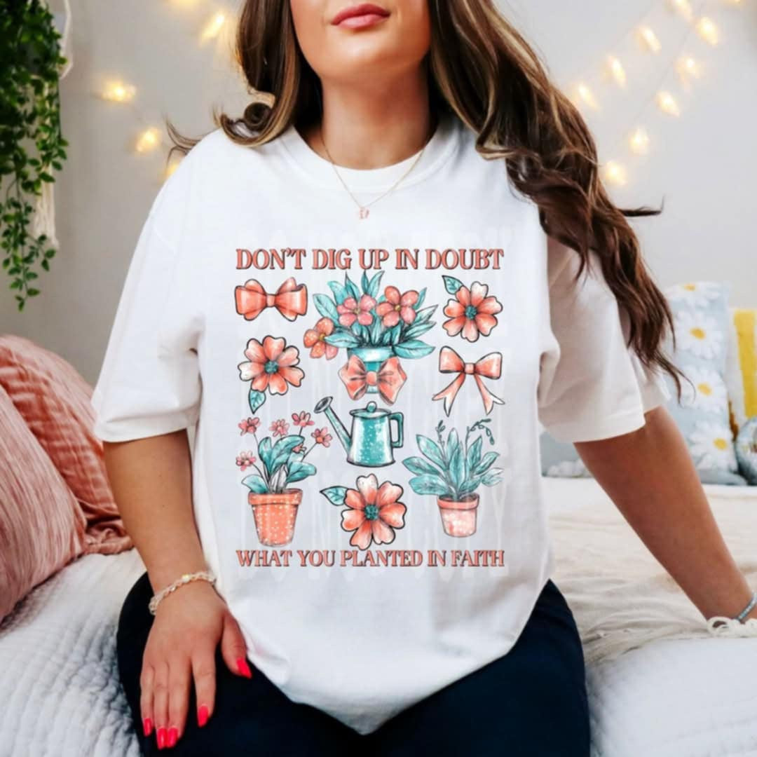 Don’t dig up in doubt what you planted in faith (Triple E) 85823 DTF transfer