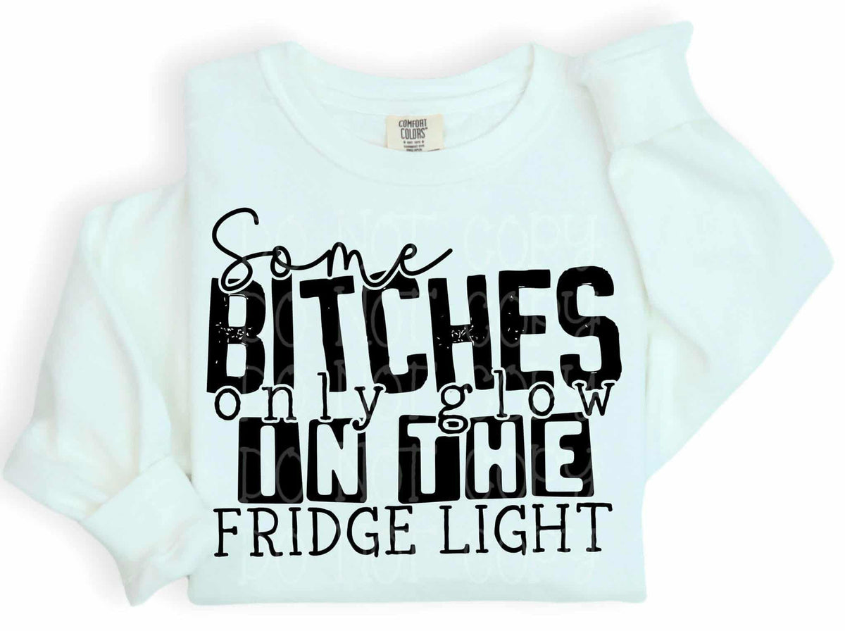 Some bitches only glow in the fridge light (C’s) DTF transfer