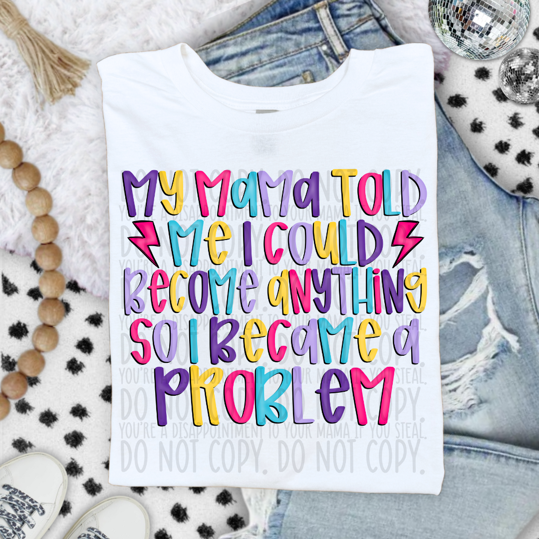 My mama told me I could become anything so I became the problem COLORFUL  (SWD) DTF transfer