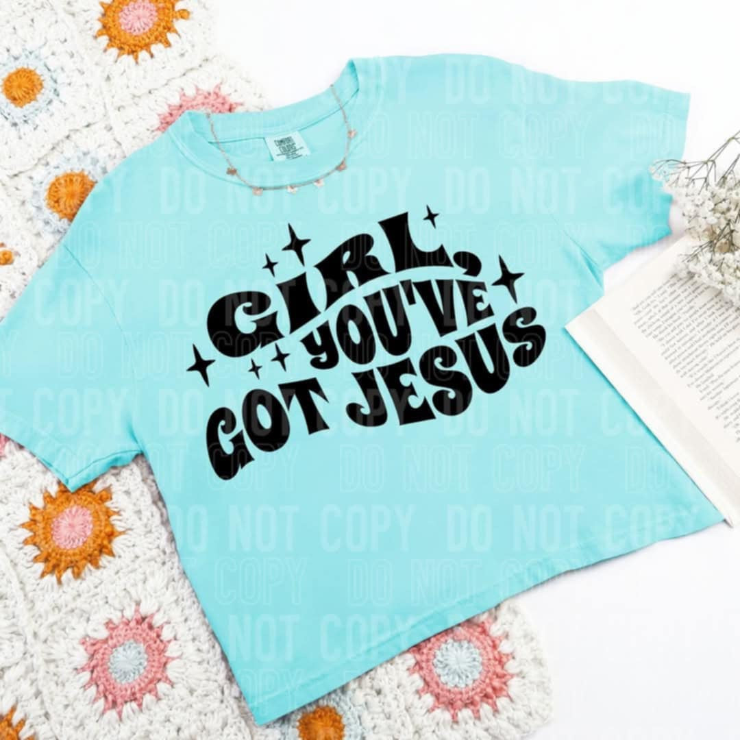 Girl you’ve got Jesus (SBB) 90174 DTF transfer
