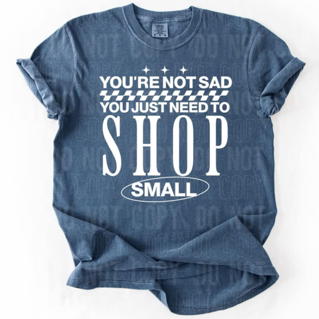You’re not sad you just need to shop small (SBB) 90187 DTF transfer