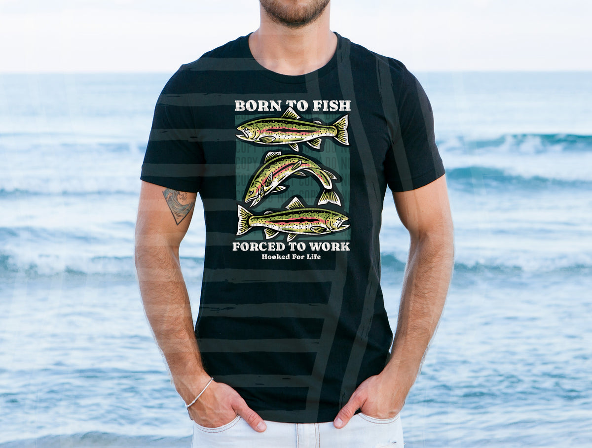Born to fish forced to work (Caplinger) DTF Transfer