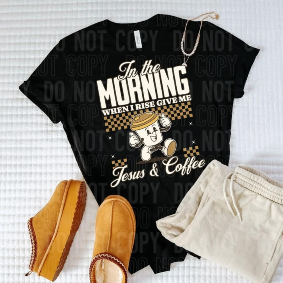 In the morning when I rise give me Jesus & coffee (SBB) 90176 DTF transfer