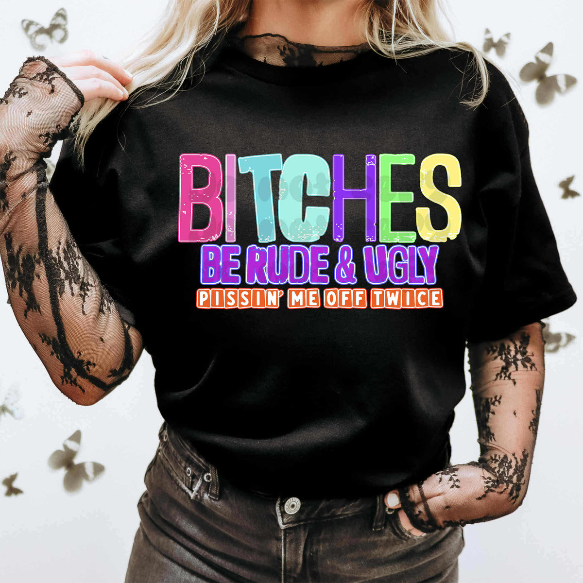 Bitches be rude and ugly (c’s) DTF transfer