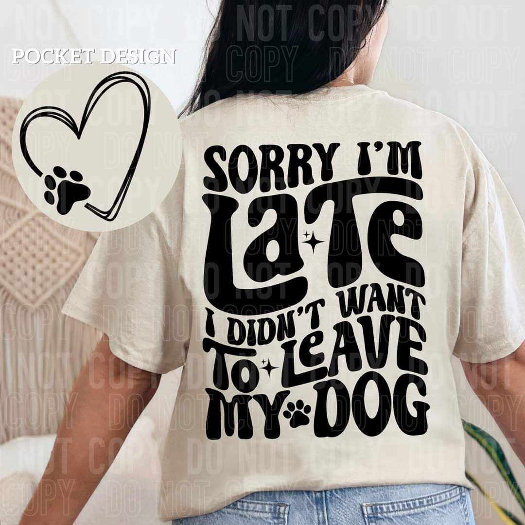 Sorry I’m late I didn’t want to leave my dog BACK ONLY (SBB) 58717 DTF transfer