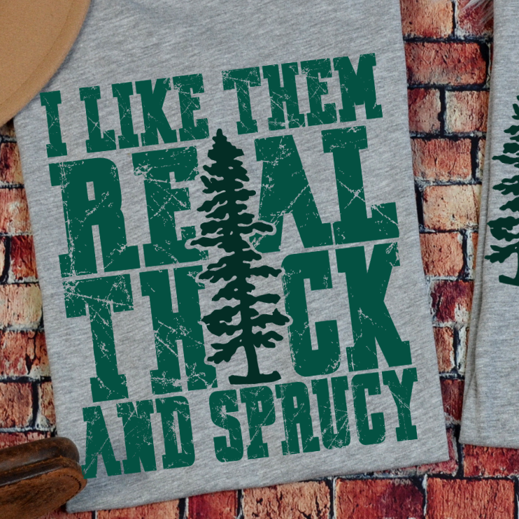 I Like Them Real Thick and Sprucy *GREEN* (BACK ONLY) 68355  DTF Transfer