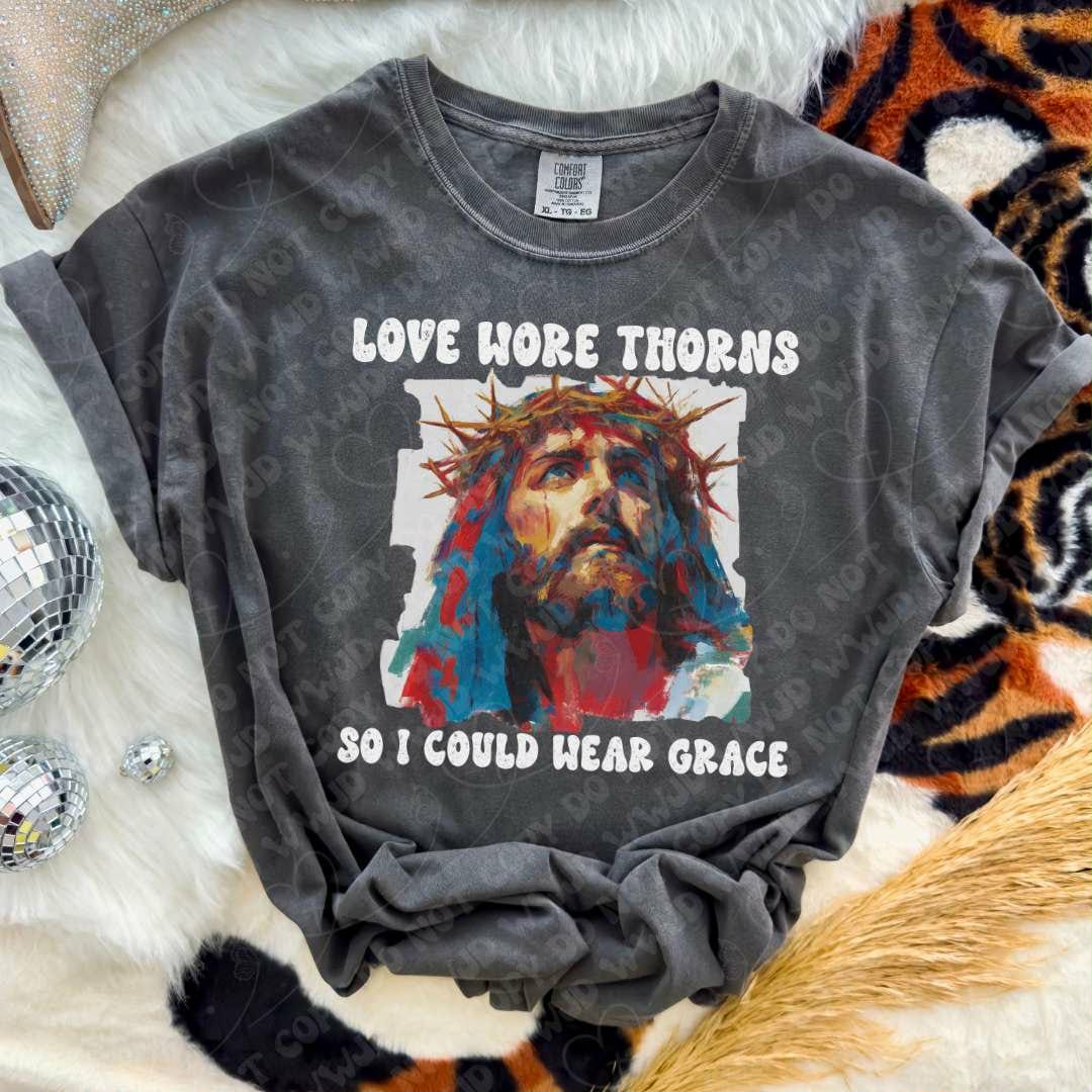 Love wore thorns so I could wear grace (SSD) DTF TRANSFER