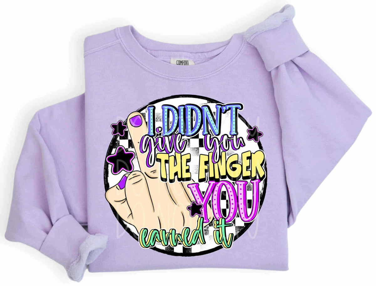 I didn’t give you the finger you earned it (c’s) DTF transfer