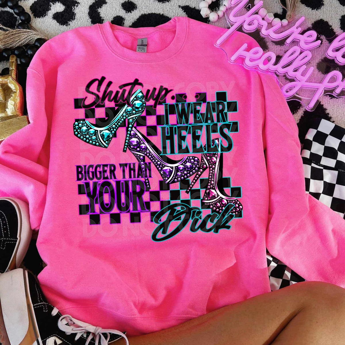 Shut up I wear heels bigger than your dick (DD) 62774 DTF transfe