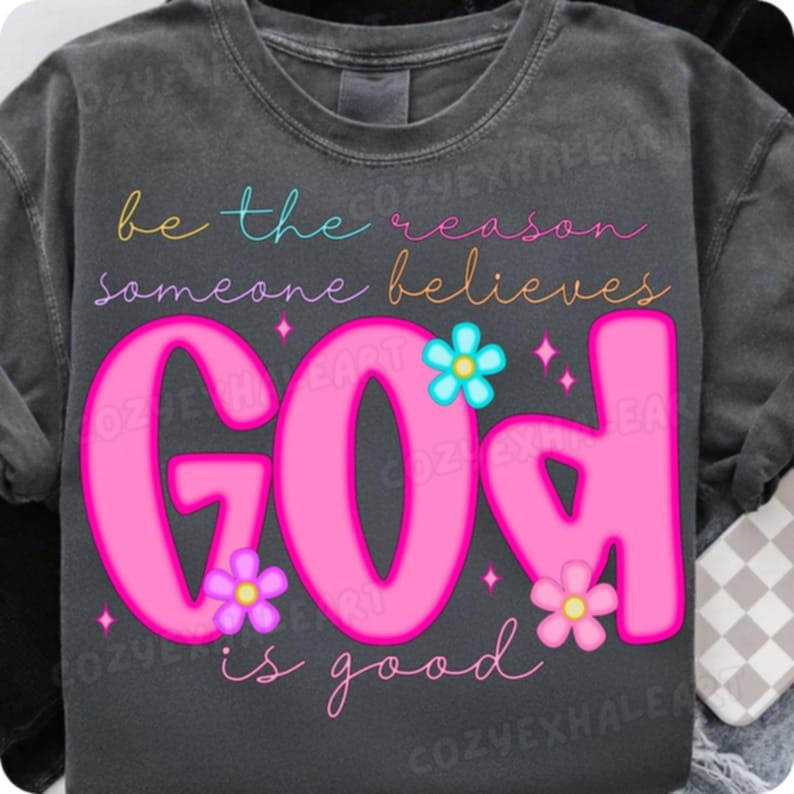 Be the reason someone believes god is good 107530 DTF transfer