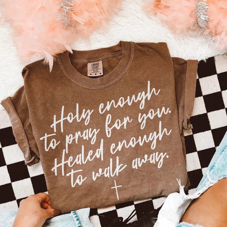 Holy enough to pray for you healed enough to walk away WHITE 98622 DTF transfer