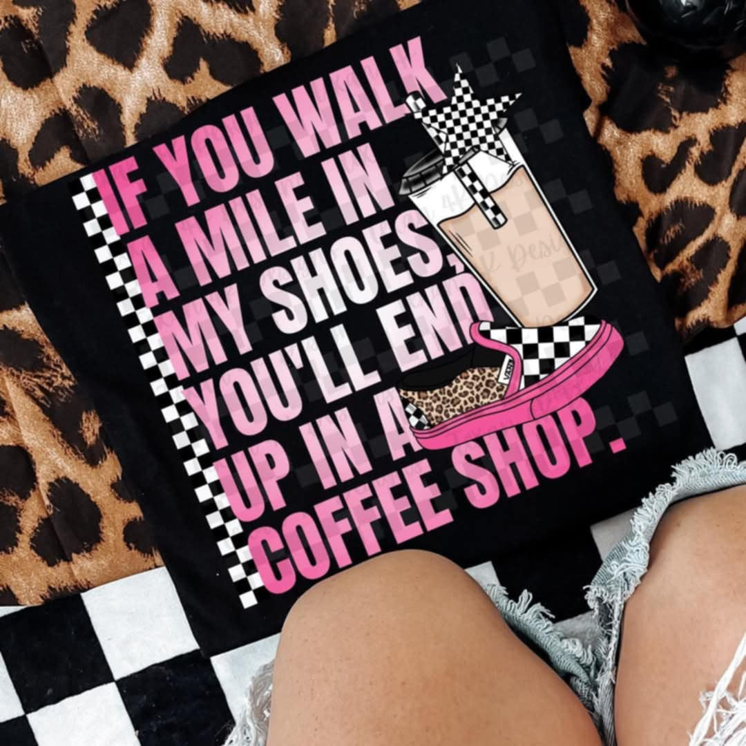 If you walk a mile in my shoes you’ll end up in a coffee shop (Texans) 106347 DTF transfer
