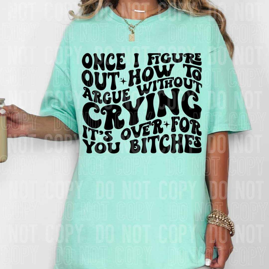 Once i figure out how to argue without crying its over for you bitches (SBB) 58714 DTF transfer