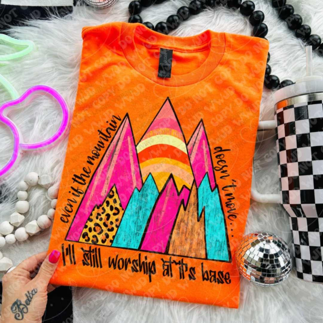 Even if the mountain doesn’t move I’ll still worship at its base (Vehement) 100595 DTF transfer