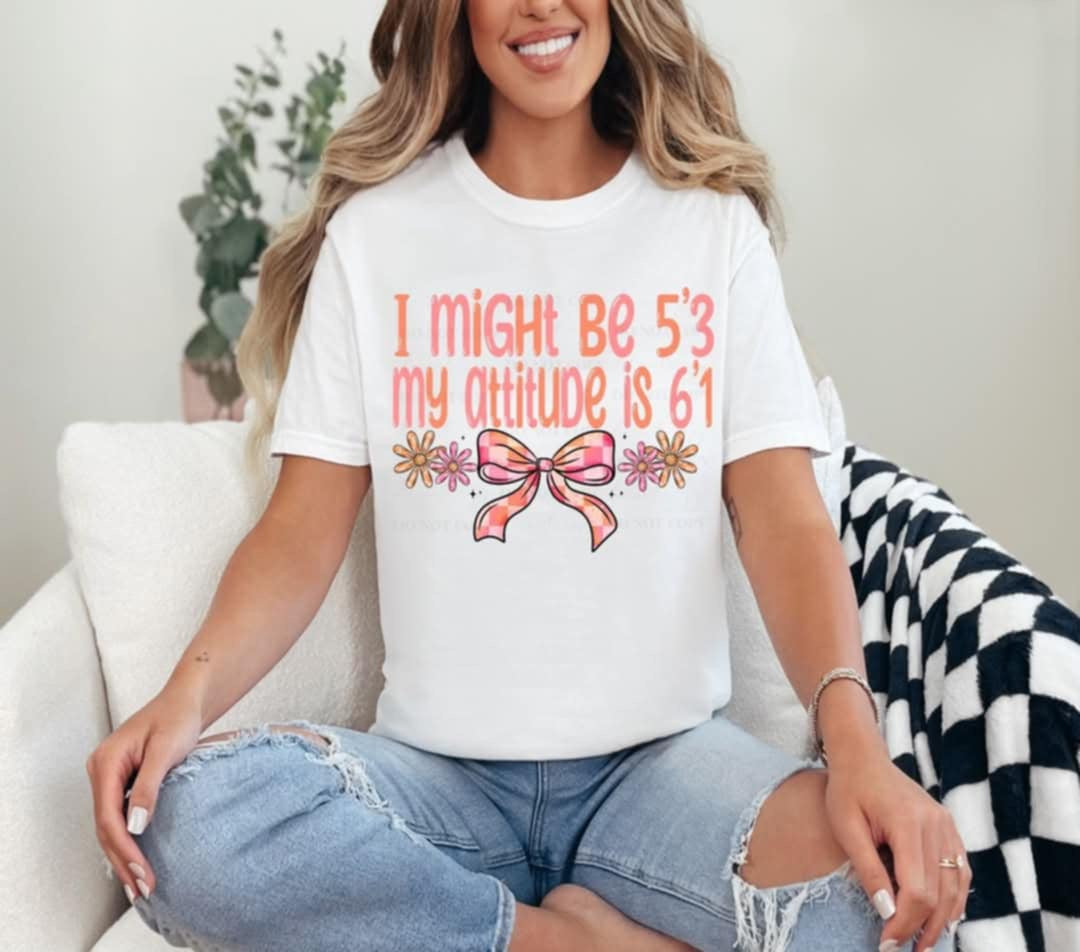 I might be 5’3 but my attitude is 6’1 bow (Linda) 99696 DTF transfer