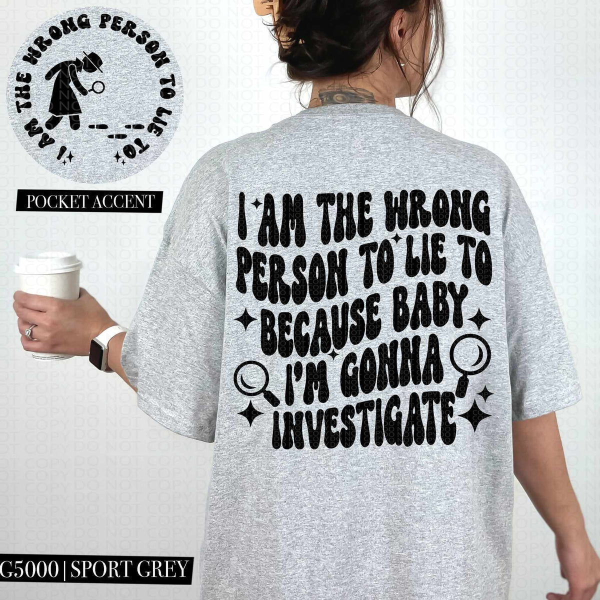 I am the wrong person to lie to because baby I’m gonna investigate BLACK BACK ONLY (HW) 73547 DTF transfer