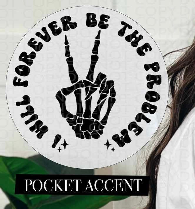 I will forever be the problem BLACK pocket (HW) 73567 DTF transfer