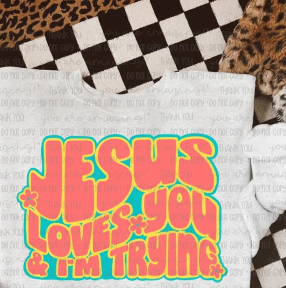 Jesus loves you & I’m trying (OHD) 99519 DTF transfer