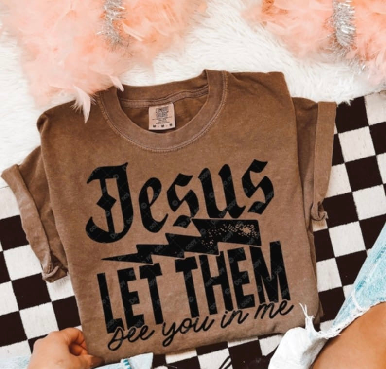 Jesus let them see you in me 106511 DTF transfer