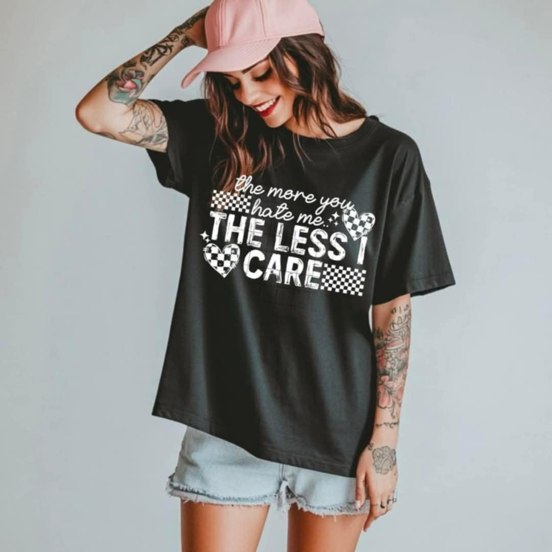 The more you hate me the less I care ONLY white font (CSC) 94104 DTF transfer