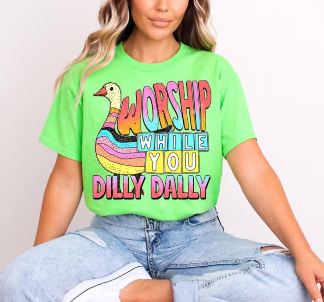 Worship while you dilly dally 99406 DTF transfer