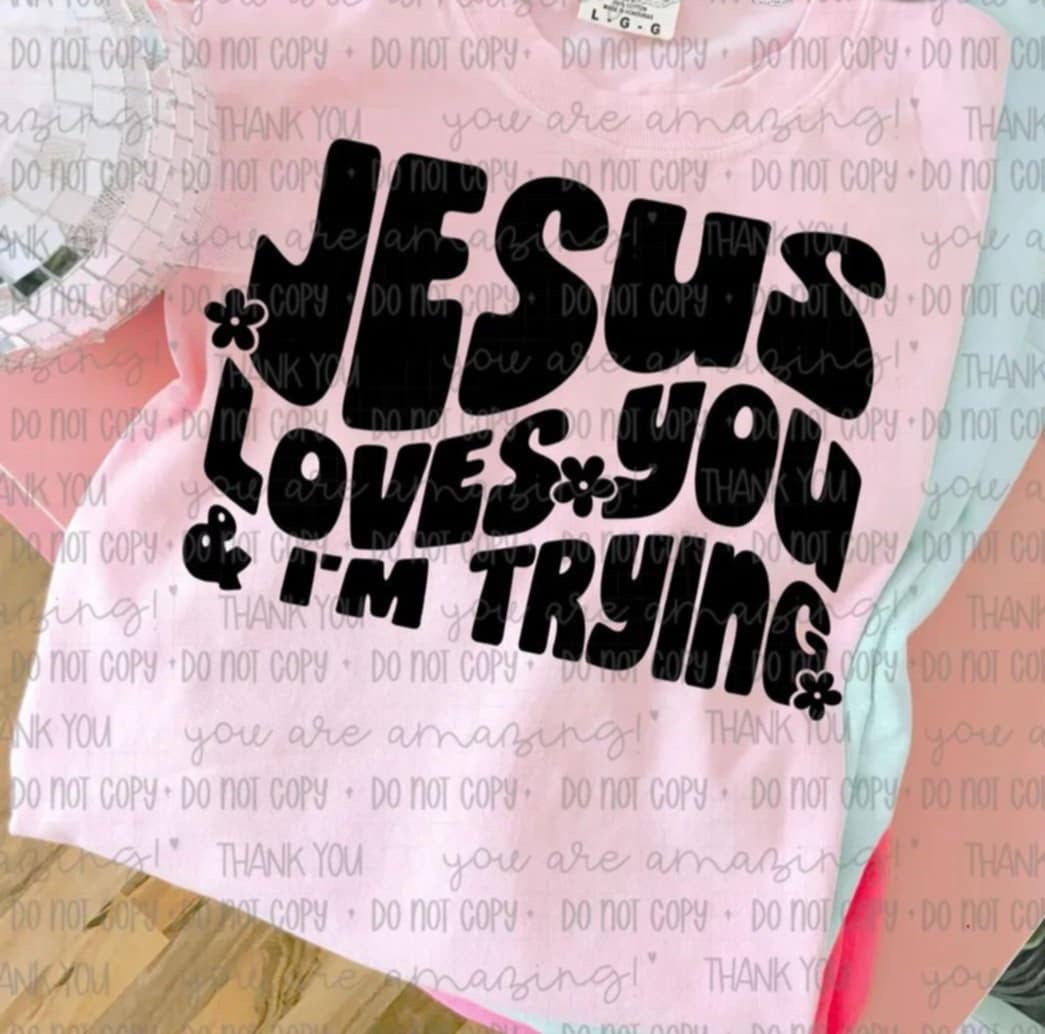 Jesus loves you & I’m trying BLACK (OHD) 99520 DTF transfer