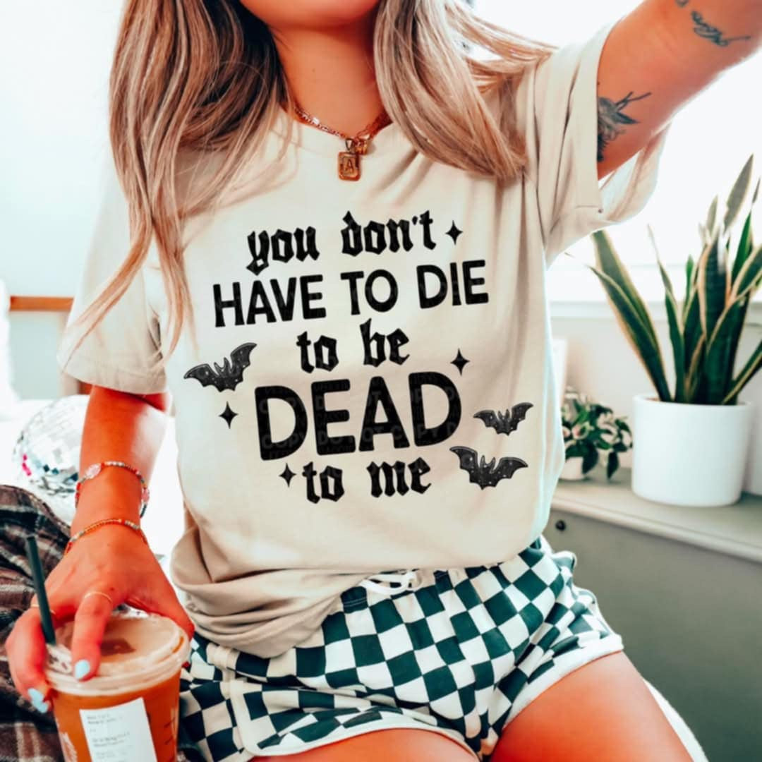 You don’t have to die to be dead to me (CMD) 96163 DTF transfer