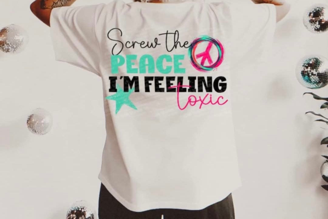 Screw the peace I’m feeling toxic (UD) 99567 DTF transfer
