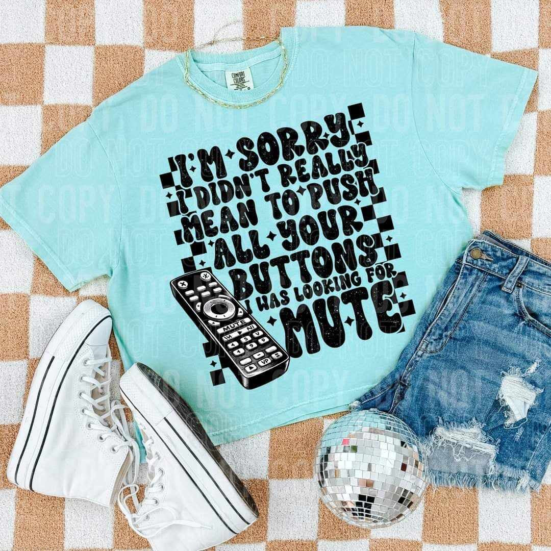 I’m sorry I didn’t really mean to push all your buttons (SBB) 64681 DTF transfer