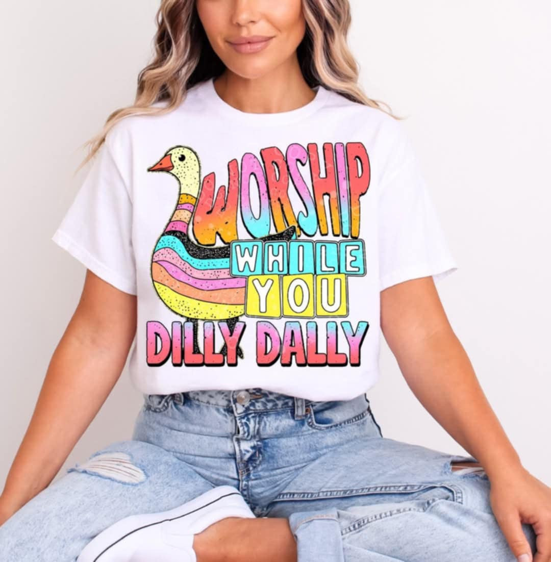 Worship while you dilly dally 99406 DTF transfer