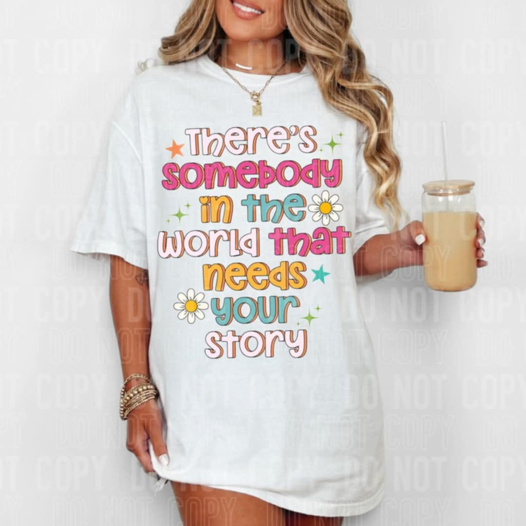 There’s somebody in the world that needs your story (SBB) 99014 DTF transfer