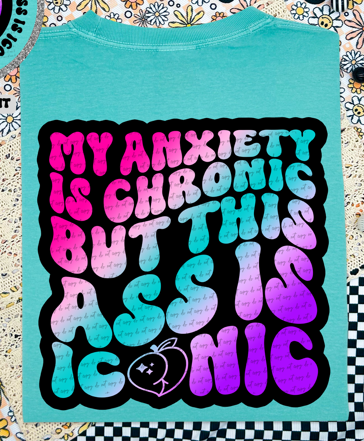 My Anxiety Is Chronic But This Ass Is Iconic 46200 DTF transfer