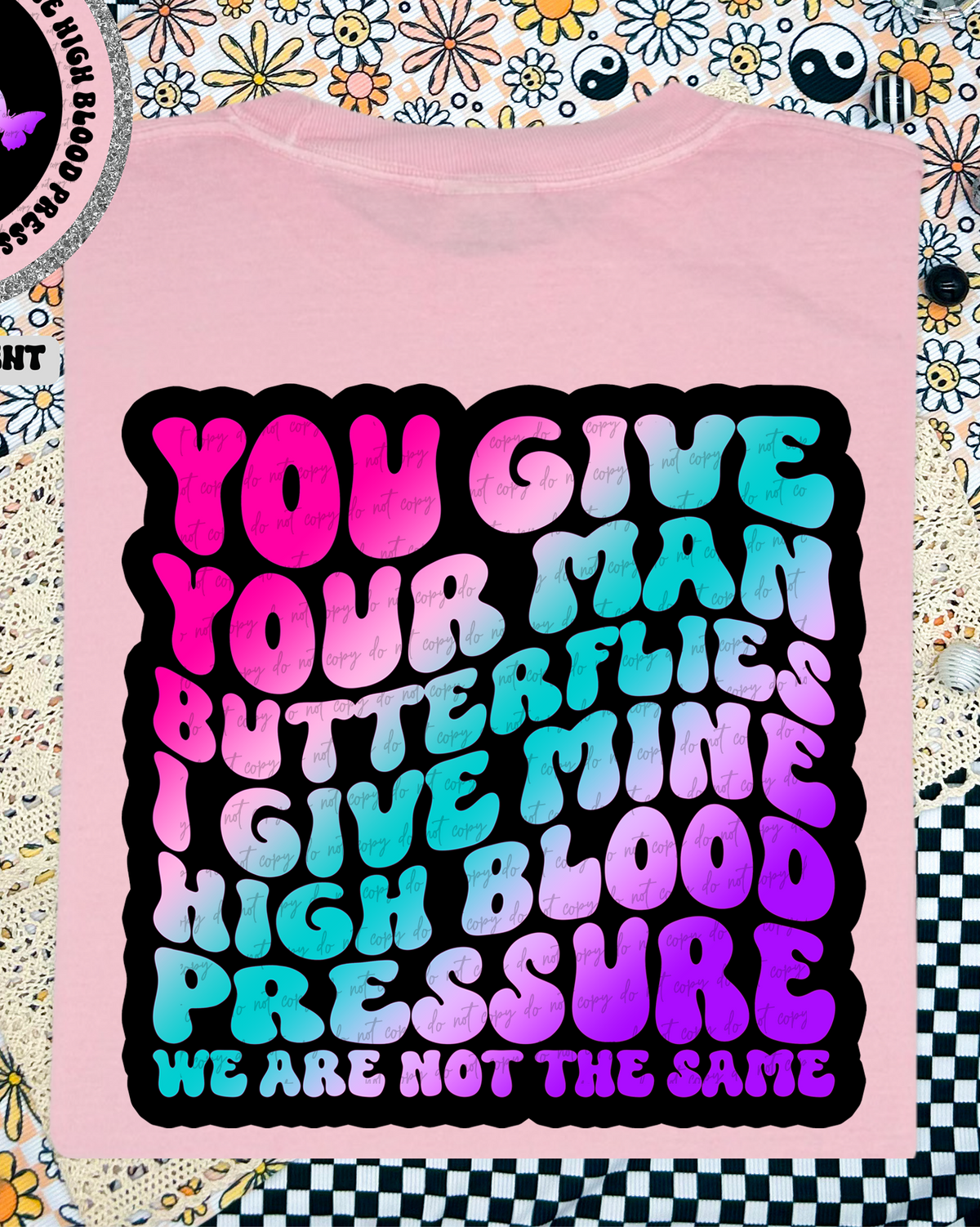 You Give Your Man Butterflies I Give Mine High Blood Pressure We Are Not The Same 46224 DTF transfer
