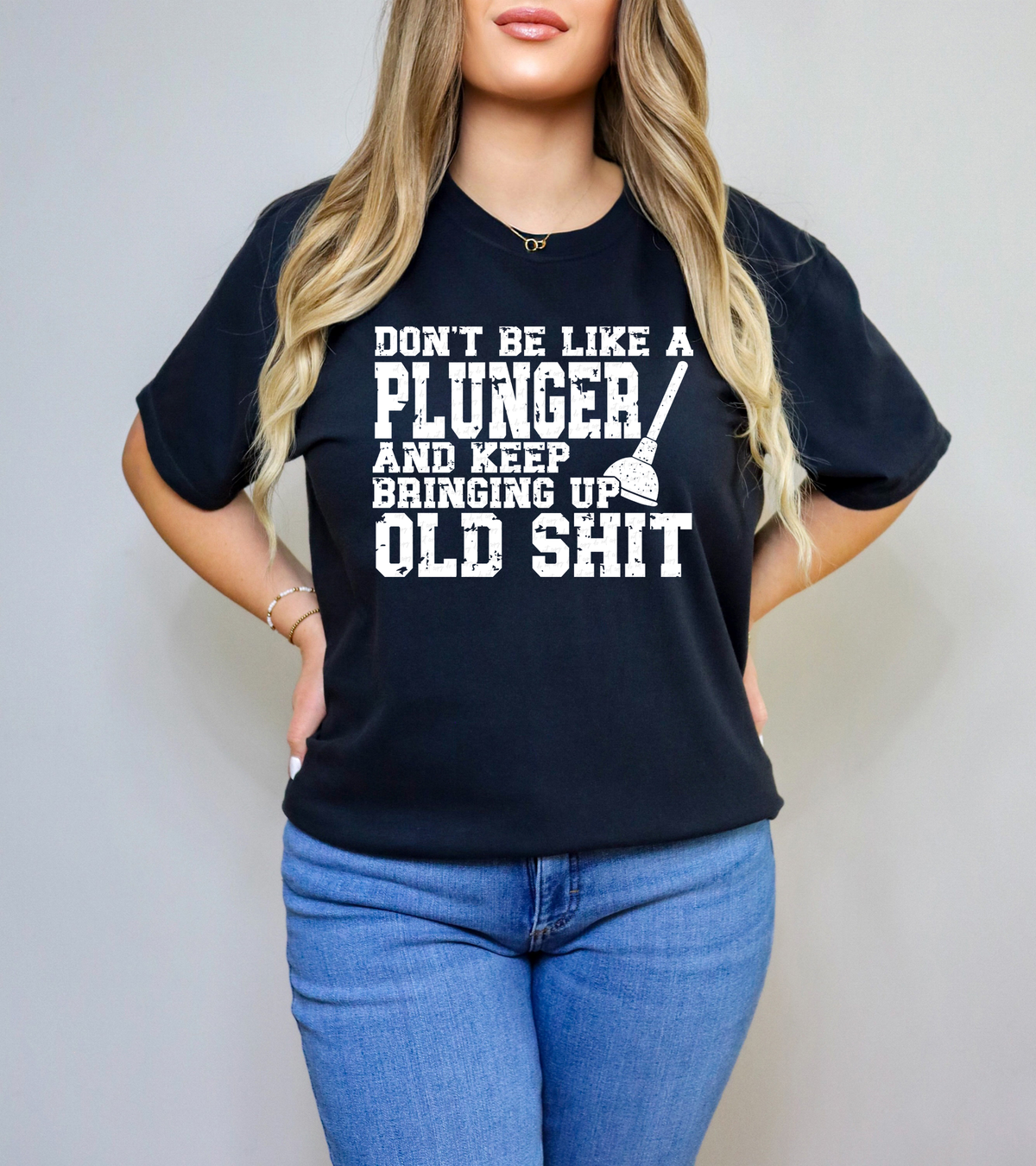 Don't Be Like A Plunger And Keep Bringing Up Old Shit WHITE 117703 DTF transfer