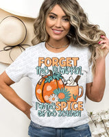 Forget the pumpkin i'm the spice of the season 479 DTF TRANSFER