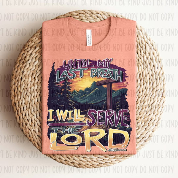 Until My Last Breath I Will Serve The Lord 74402 DTF Transfer