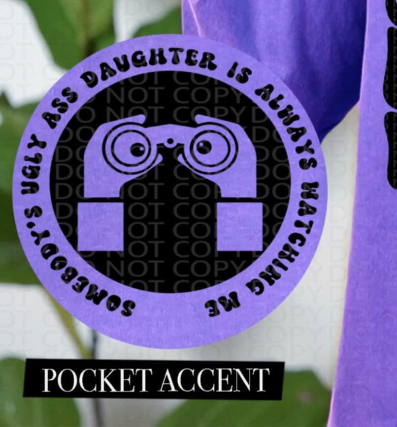 Somebody’s ugly ass daughter is always watching me BLACK pocket (HW) 87320 DTF transfer