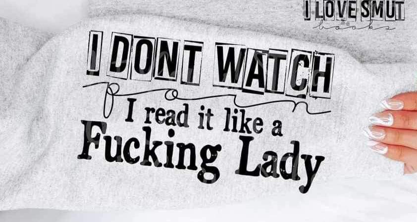 I don’t watch porn i read it like a fucking lady SLEEVE 11459 DTF TRANSFER