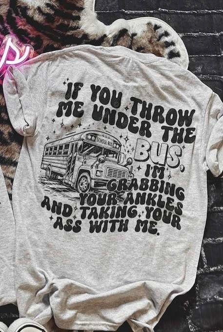 If you throw me under the bus Im grabbing your ankle and taking your ass with me 31710 DTF transfer