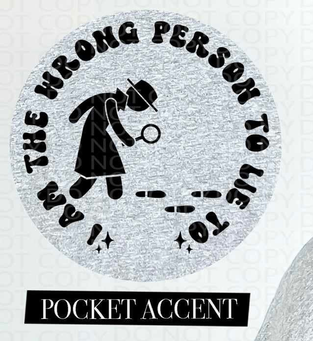 I am the wrong person to lie to BLACK pocket (HW) 73550 DTF transfer