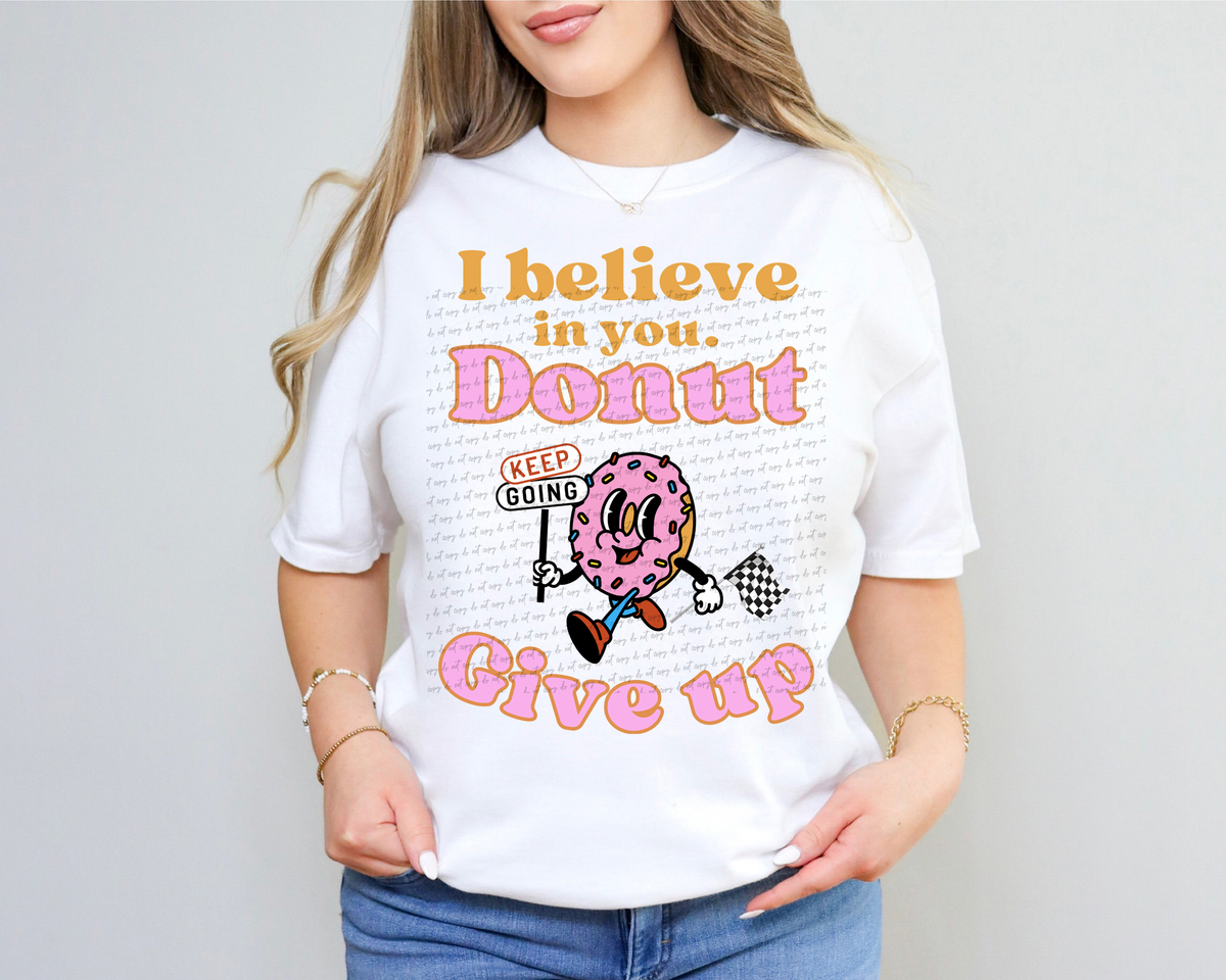 I Believe In You Donut Give Up 81327 DTF Transfer
