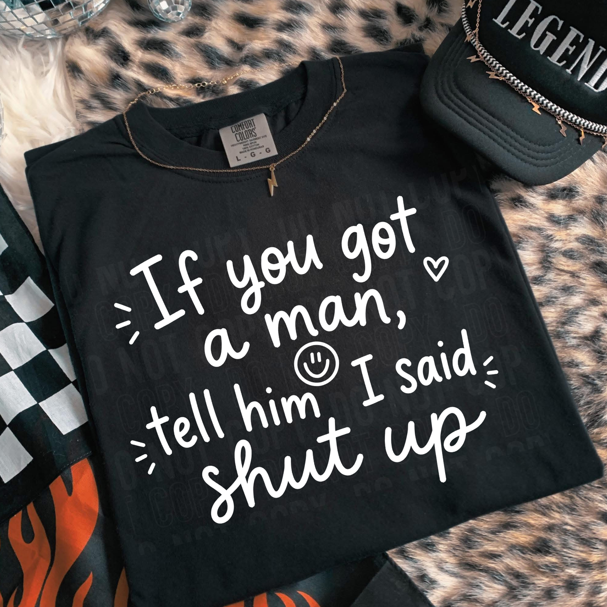 If you got a man tell him I said shut up WHITE (SBB) DTF Transfer