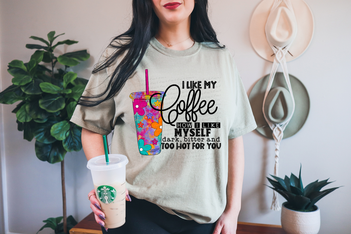 I Like My Coffee How I Like Myself Dark Bitter and Too Hot For You 116455 DTF Transfer