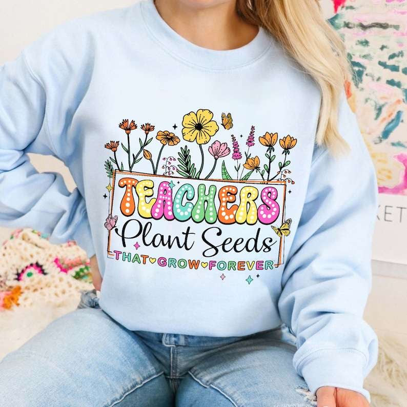 Teachers plant seeds that grow forever 31776 DTF transfer