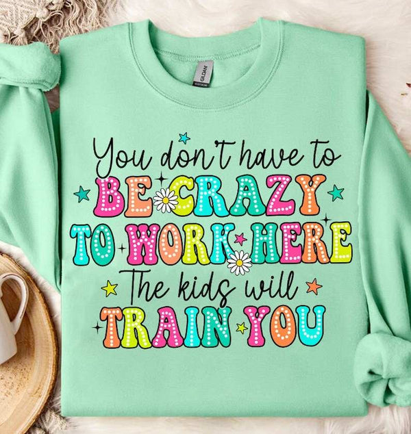 You don’t have to be crazy to work here the kids will train you 31770 DTF transfer l