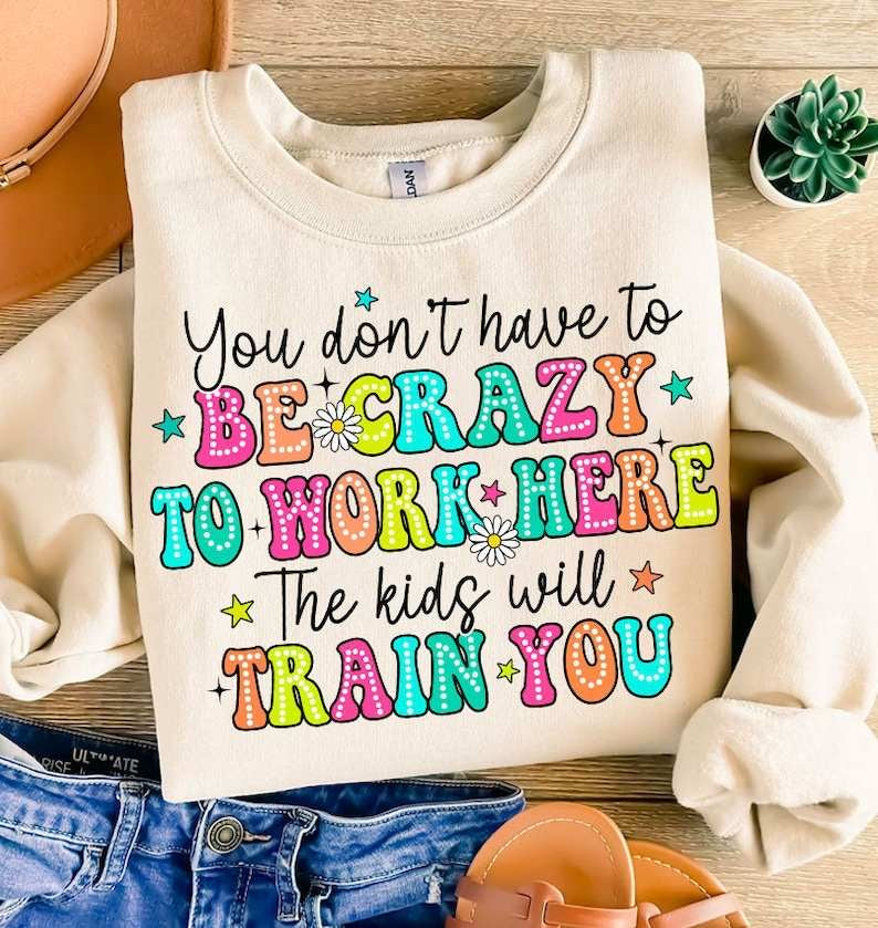 You don’t have to be crazy to work here the kids will train you 31770 DTF transfer l