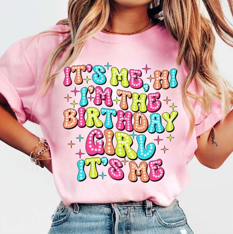 It’s me, hi I’m the birthday girl it’s me 31818 DTF transfer