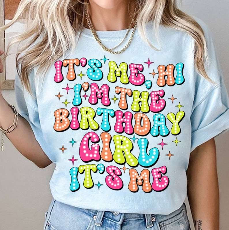 It’s me, hi I’m the birthday girl it’s me 31818 DTF transfer